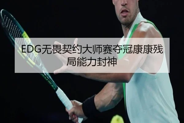 EDG无畏契约大师赛夺冠康康残局能力封神